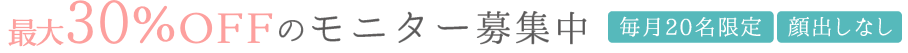 30% offのモニター募集中、毎月20明限定、顔出しなし